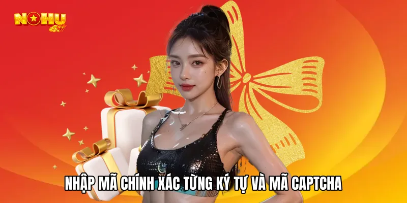 Nhập mã chính xác từng ký tự và mã Captcha