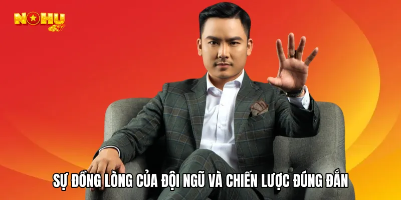 Sự đồng lòng của đội ngũ và chiến lược đúng đắn